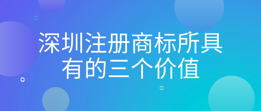 深圳注冊(cè)商標(biāo)所具有的三個(gè)價(jià)值——千百惠財(cái)務(wù)代理